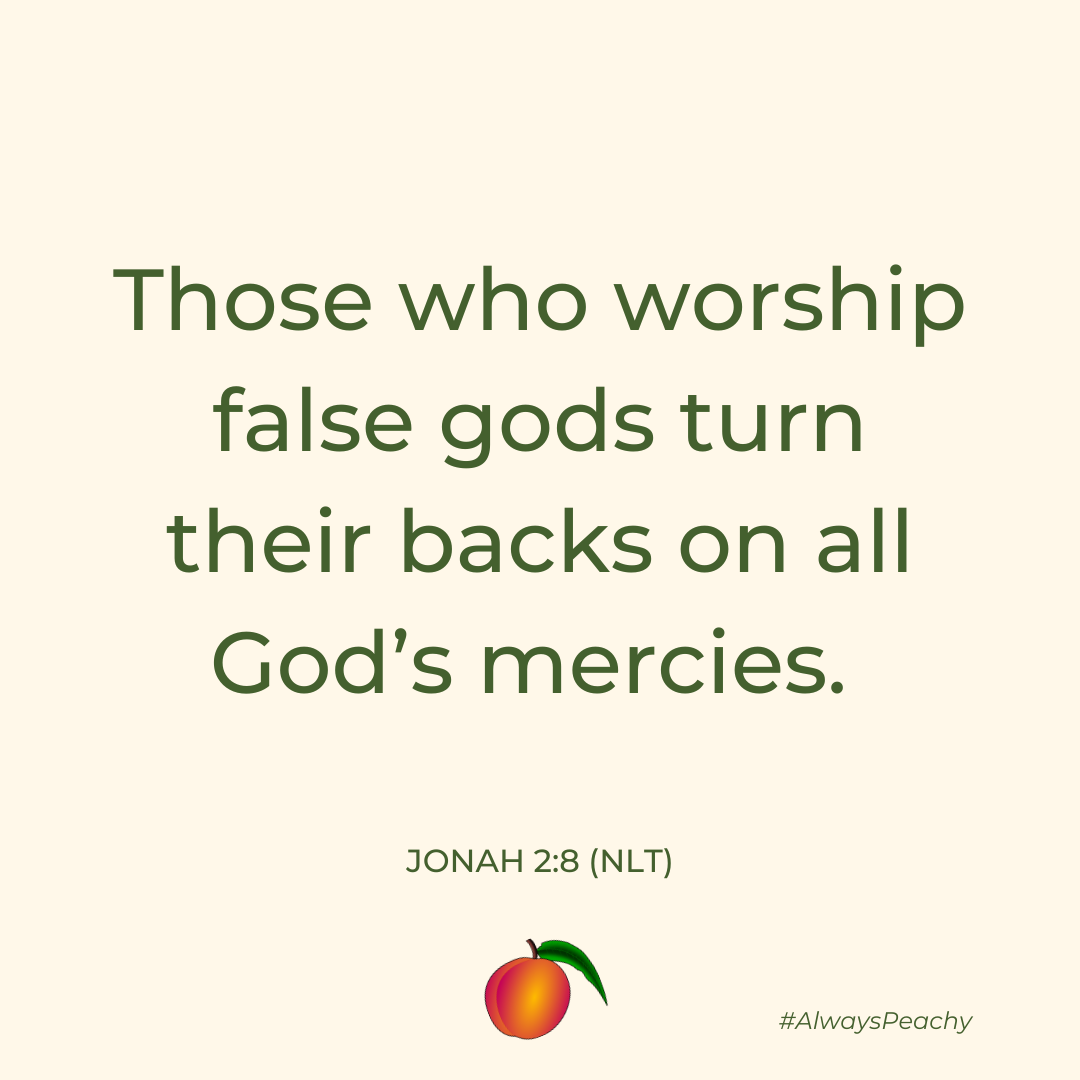 Those who worship false gods turn their backs on all God’s mercies. 
