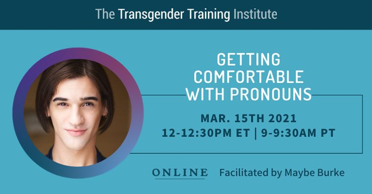 May be an image of one or more people and text that says 'The Transgender Training Institute GETTING COMFORTABLE WITH PRONOUNS MAR. 15TH 2021 12-12:30PM ET 9-9:30AM PT ONLINE Facilitated by Maybe Burke'