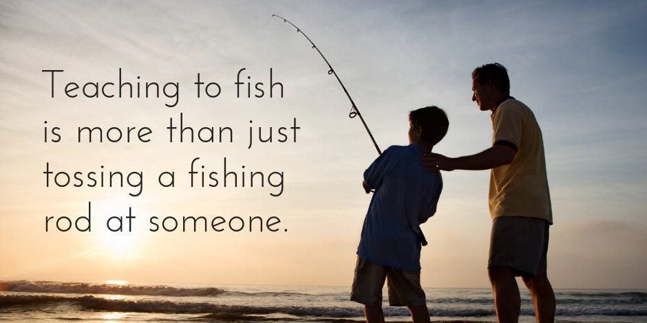 Teaching to fish is more than just tossing a fishing rod at someone.