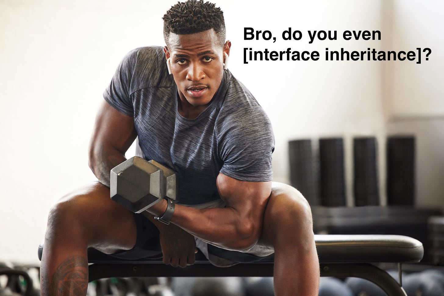 Photo of a macho dude doing curls and giving us bedroom eyes.  Overlaid text says: Bro, do you even [interface inheritance]?