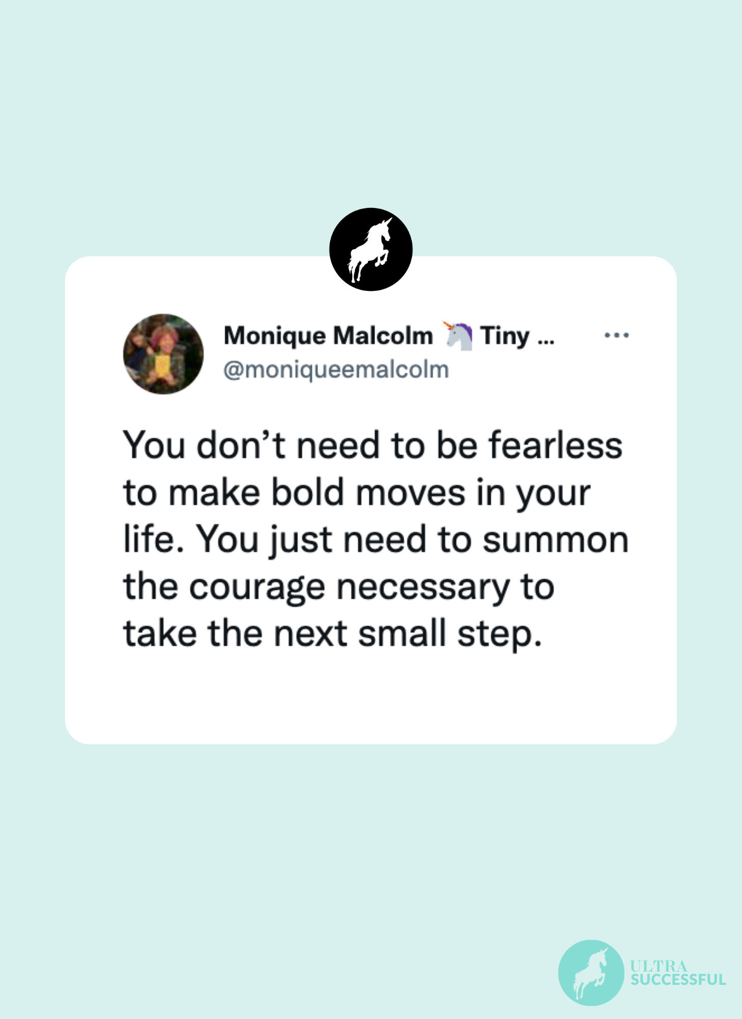 @moniqueemalcolm: You don’t need to be fearless to make bold moves in your life. You just need to summon the courage necessary to take the next small step.
