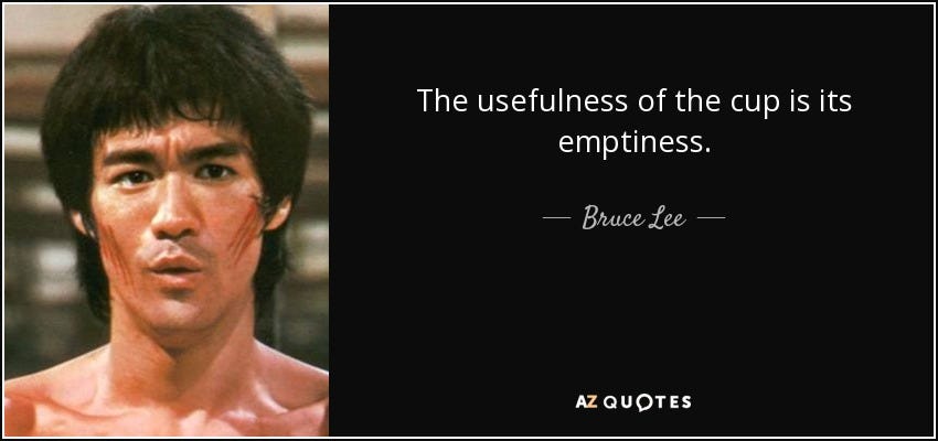 Bruce Lee quote: The usefulness of the cup is its emptiness.