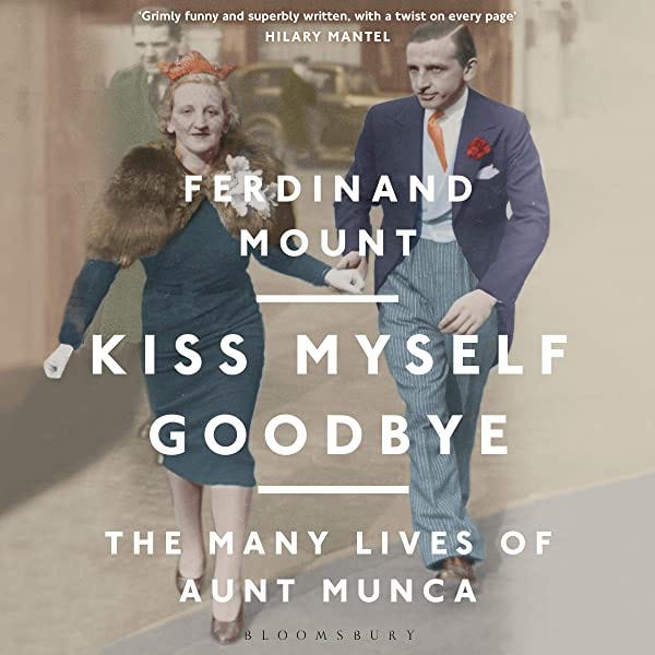 Kiss Myself Goodbye: The Many Lives of Aunt Munca (Audio Download):  Amazon.co.uk: Ferdinand Mount, Paul Blezard, Bloomsbury Publishing Plc:  Audible Audiobooks