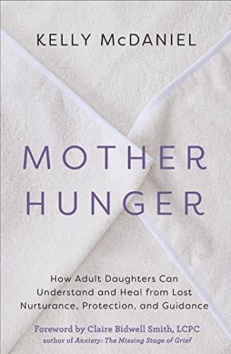 Mother Hunger: How Adult Daughters Can Understand and Heal from Lost  Nurturance, Protection, and Guidance: McDaniel, Kelly: 9781401960858:  Amazon.com: Books