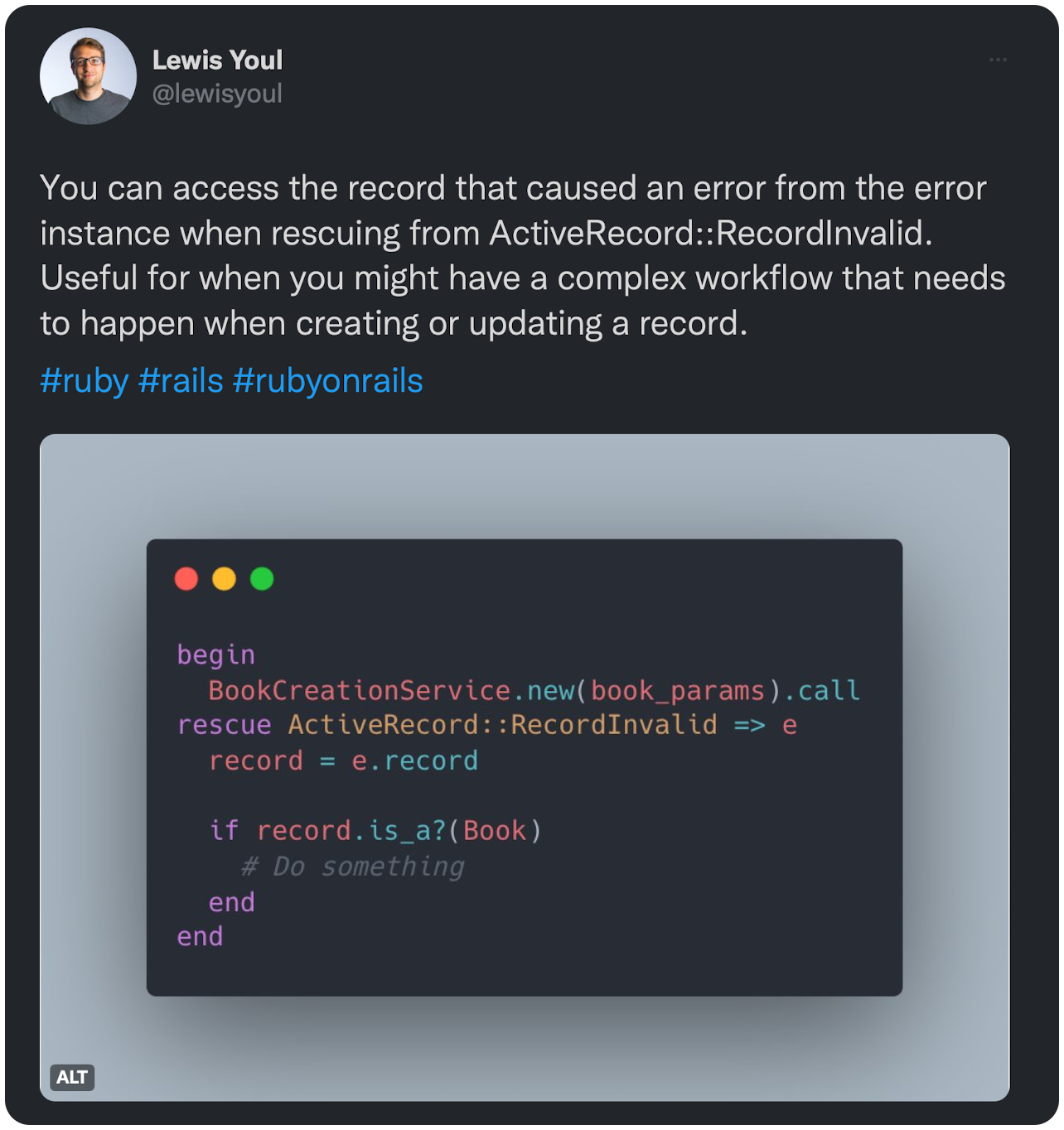 ou can access the record that caused an error from the error instance when rescuing from ActiveRecord::RecordInvalid. Useful for when you might have a complex workflow that needs to happen when creating or updating a record. #ruby #rails #rubyonrails