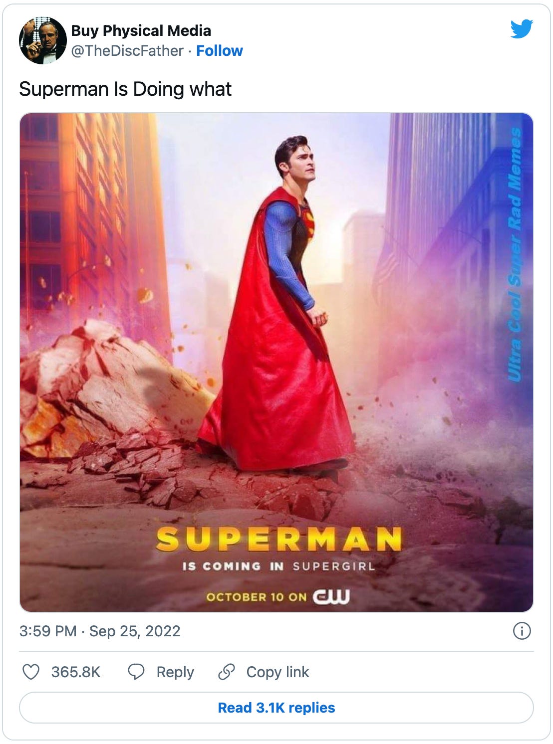 Tweet by @TheDiscFather that reads “Superman is Doing what” above a regrettably fake promo poster for the CW series “Supergirl” that shows a picture of Superman doing something destructive to a city street above the tagline: “SUPERMAN is coming in Supergirl, October 10 on CW.” Again the original poster said “coming TO Supergirl,” as you would assume. 