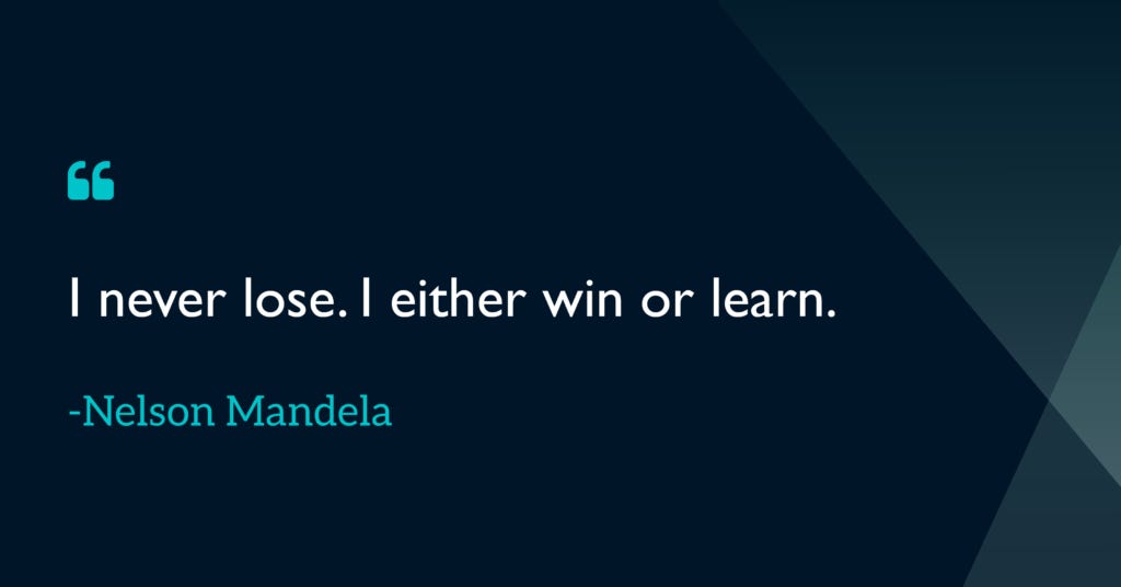 I never lose. I either win or learn Nelson Mandela