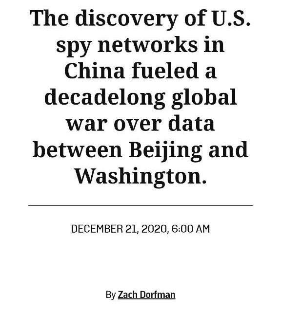May be an image of text that says 'The discovery of U.S. spy networks in China fueled a decadelong global war over data between Beijing and Washington. DECEMBER 21, 2020, 6:00 AM By Zach Dorfman'