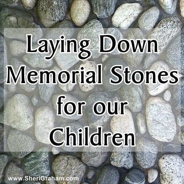Laying Down Memorial Stones for Our Children @ SheriGraham.com