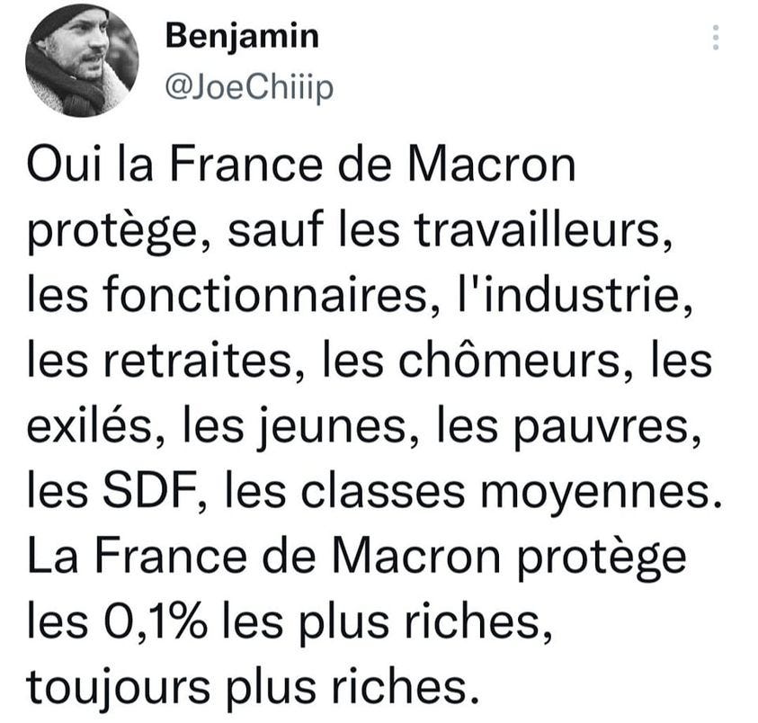 Peut être une capture d’écran de Twitter de 1 personne et texte qui dit ’Benjamin @JoeChiiip @JoeChiiip Oui la France de Macron protège, sauf les travailleurs, les fonctionnaires, l'industrie, les retraites, les chômeurs, es exilés, les jeunes, les pauvres, les SDF, les classes moyennes. La France de Macron protège les 0,1% les plus riches, toujours plus riches.’