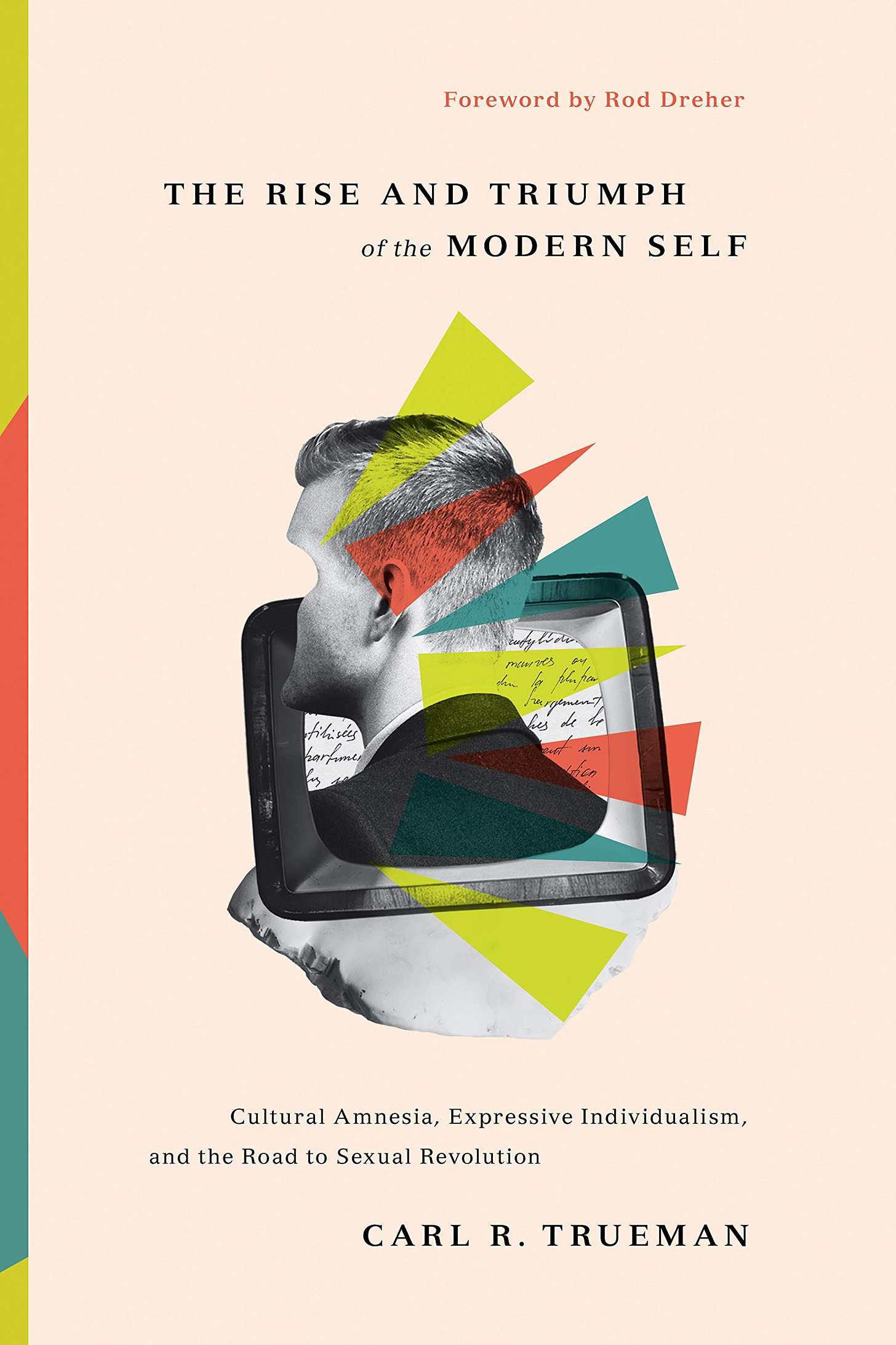The Rise and Triumph of the Modern Self: Cultural Amnesia, Expressive  Individualism, and the Road to Sexual Revolution: Trueman, Carl R., Dreher,  Rod: 9781433556333: Amazon.com: Books