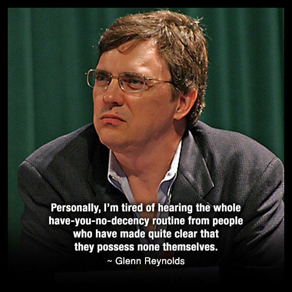 May be an image of 1 person and text that says 'Personally, I'm tired of hearing the whole have-you-no-decency routine from people who have made quite clear that they possess none themselves. ~Glenn Reynolds'