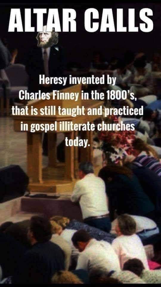 May be an image of 1 person and text that says "ALTAR CALLS Heresy invented by Charles Finney in the 1800's that is still taught and practiced in gospel illiterate churches today."