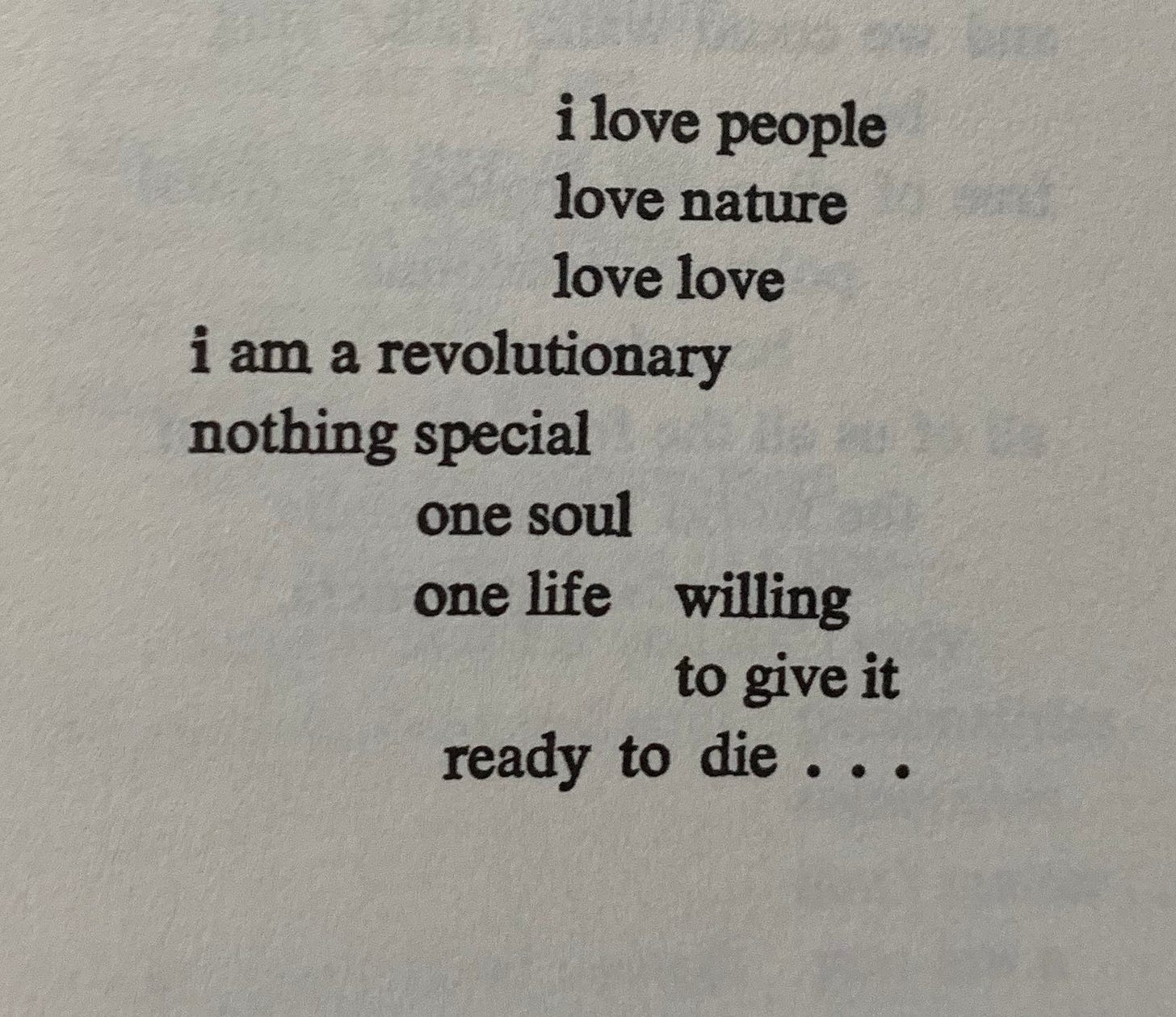 A poem by Ericka Higgins, that reads:
i love people
love nature
love love
i am a revolutionary
nothing special
one soul
one life willing
to give it
ready to die ...