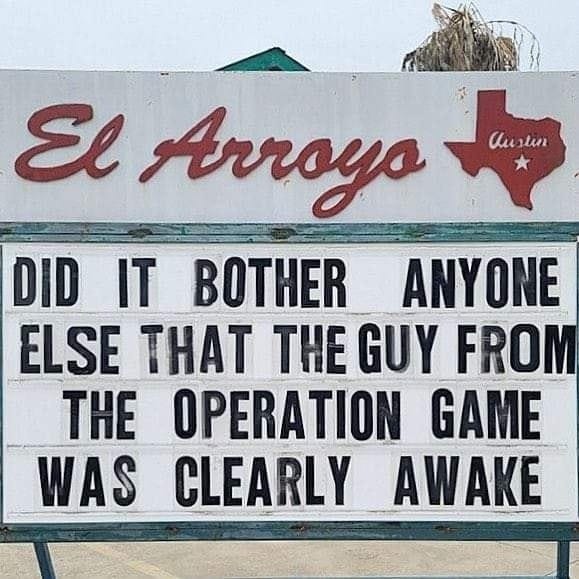 May be an image of text that says 'Custin El Arroyo DID IT BOTHER ANYONE ELSE THAT THE GUY FROM THE OPERATION GAME WAS CLEARLY AWAKE AKE'