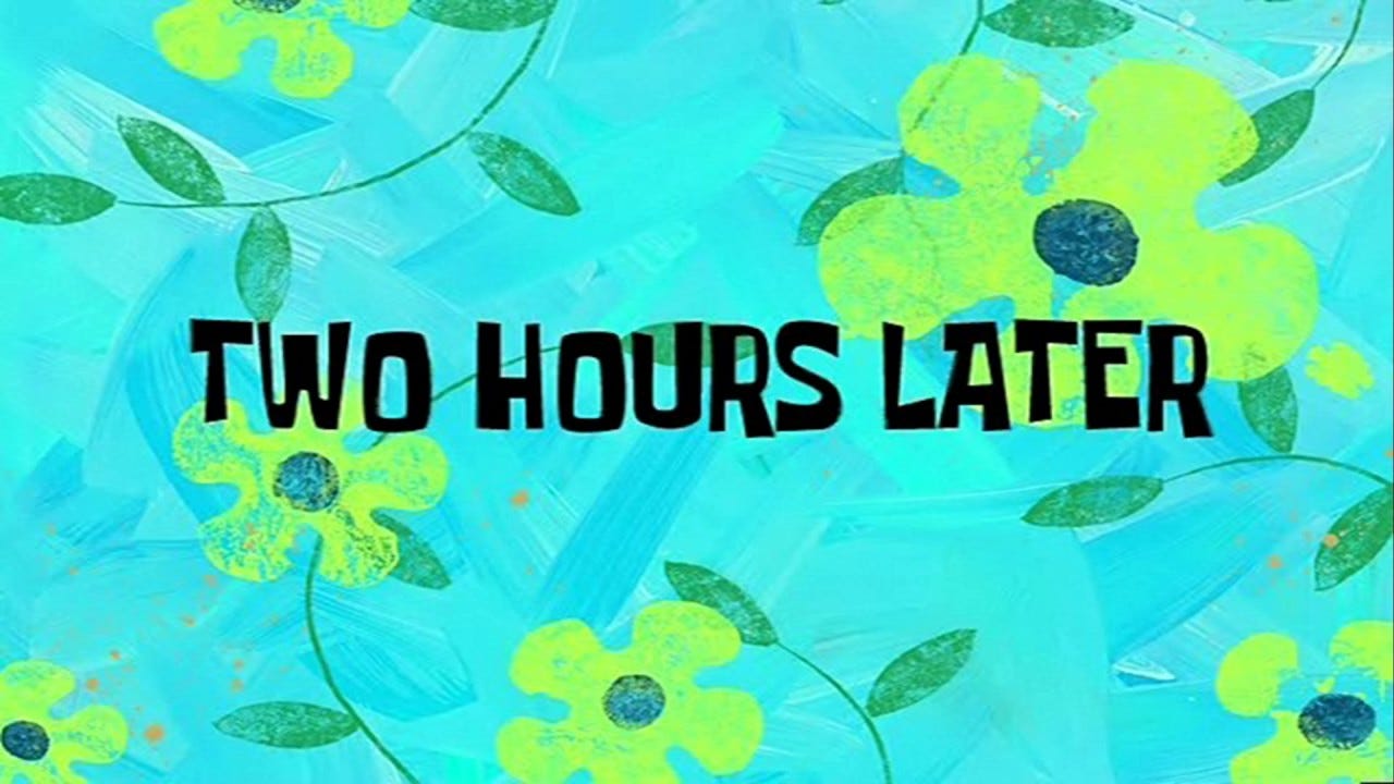 An image of the "two hours later" timecard from SpongeBob Squarepants.