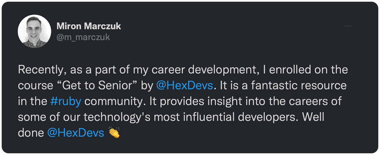Recently, as a part of my career development, I enrolled on the course “Get to Senior” by @HexDevs. It is a fantastic resource in the #ruby community. It provides insight into the careers of some of our technology's most influential developers. Well done @HexDevs 👏