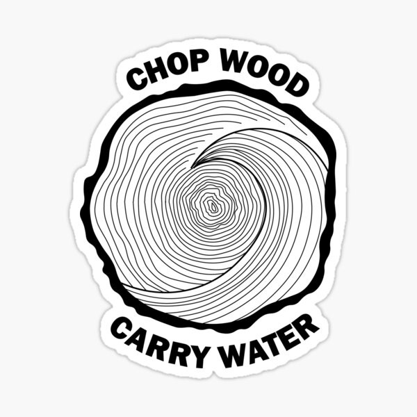 Chop Wood, Carry Water" Sticker for Sale by eloisehides | Redbubble