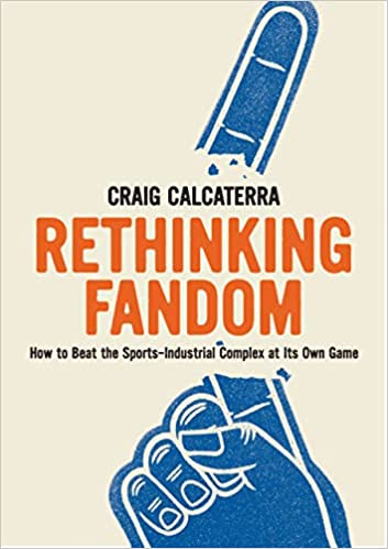 Amazon.com: Rethinking Fandom: How to Beat the Sports-Industrial Complex at  Its Own Game: 9781953368232: Calcaterra, Craig: Books