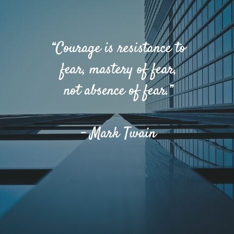 "Courage is resistance to fear, mastery of fear, not absence of fear ...