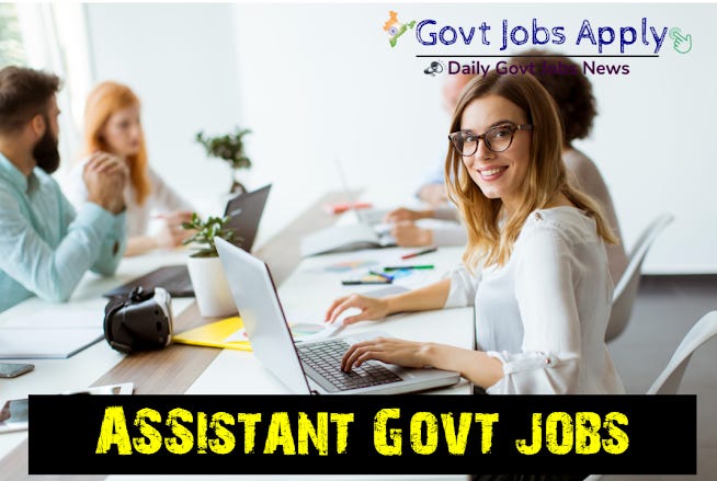 Assistant Govt Jobs–Latest Govt Jobs