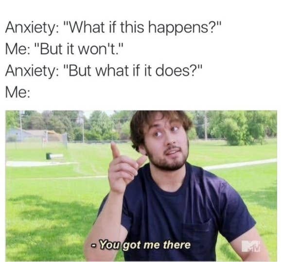 Man pointing up as if someone has a good point with the caption "Anxiety: What if this happens? Me: But it won't. Anxiety: But what if it does? Me: You've got me there"