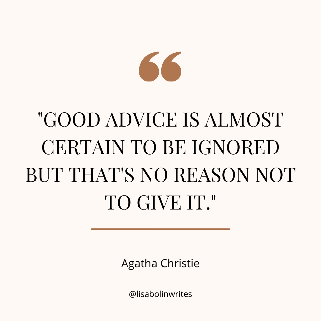 Good advice is almost certain to be ignored but that's no reason not to give it. Agatha Christie. @lisabolinwrites