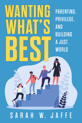 Cover of Sarah Jaffe's book, Wanting What's Best. Cover illustration shows a line of parents ascending a staircase