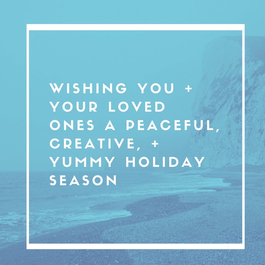 Wishing you and your loved ones a peaceful, creative, and yummy holiday season
