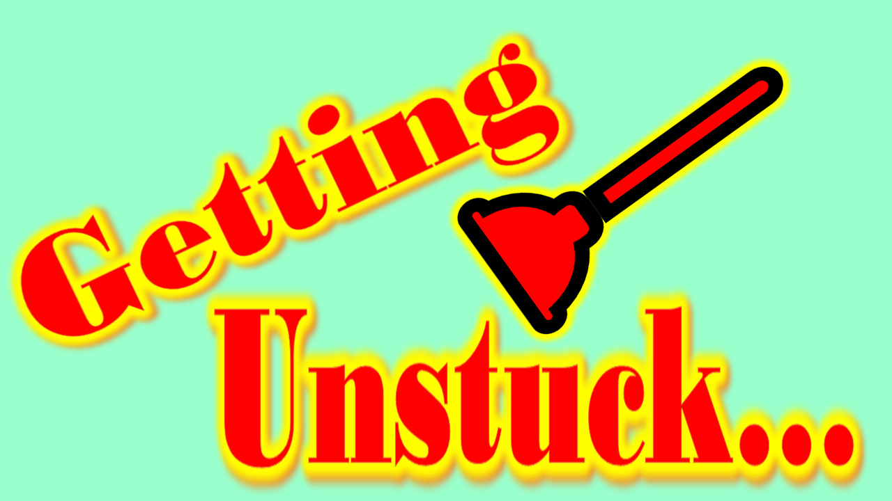 Getting Unstuck . . . An image of a toilet plunger with the words "getting unstuck" in big red letters.