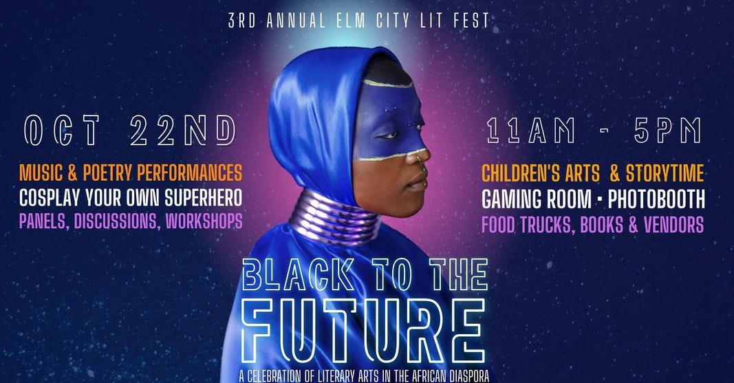 May be an image of 1 person and text that says '3RD ANNUAL ELM CITY LIT FEST OCT 22ND MUSIC & POETRY PERFORMANCES COSPLAY YOUR OWN SUPERHERO PANELS, DISCUSSIONS, WORKSHOPS 11AM-5PN 5PM 11AM CHILDREN'S ARTS & STORYTIME GAMING ROOM PHOTOBOOTH FOOD TRUCKS, BOOKS & VENDORS BLACK TO THE FUTURE ACELEBRATION OF LITERARY ARTS THE AFRICAN DIASPORA'