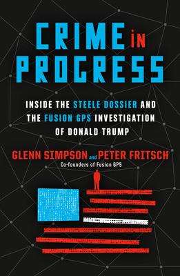 Crime in Progress: Inside the Steele Dossier and the Fusion GPS ...