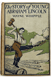 The Story of Young Abraham Lincoln by Wayne Whipple - 1918 - with Color Illustrations