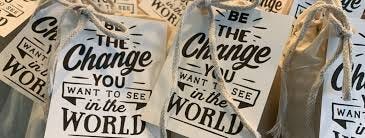 Be the Change you want to see in the World - It all starts with ourselves. 