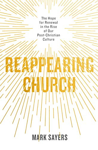 Reappearing Church: The Hope for Renewal in the Rise of Our Post-Christian  Culture - Kindle edition by Sayers, Mark. Religion &amp; Spirituality Kindle  eBooks @ Amazon.com.