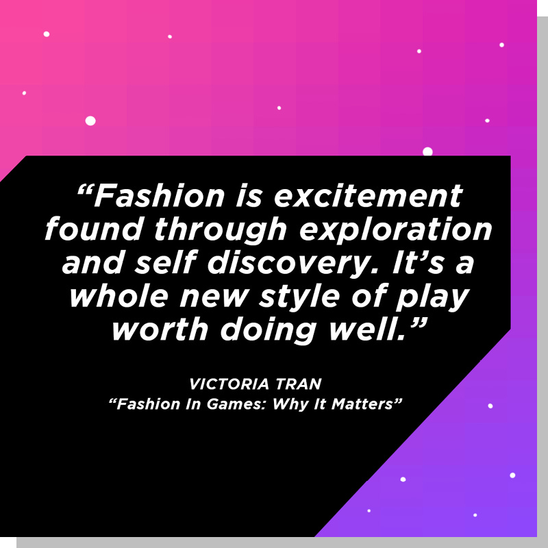 "Fashion is excitement found through exploration and self discovery. It's a whole new style of play worth doing well." - Victoria Tran