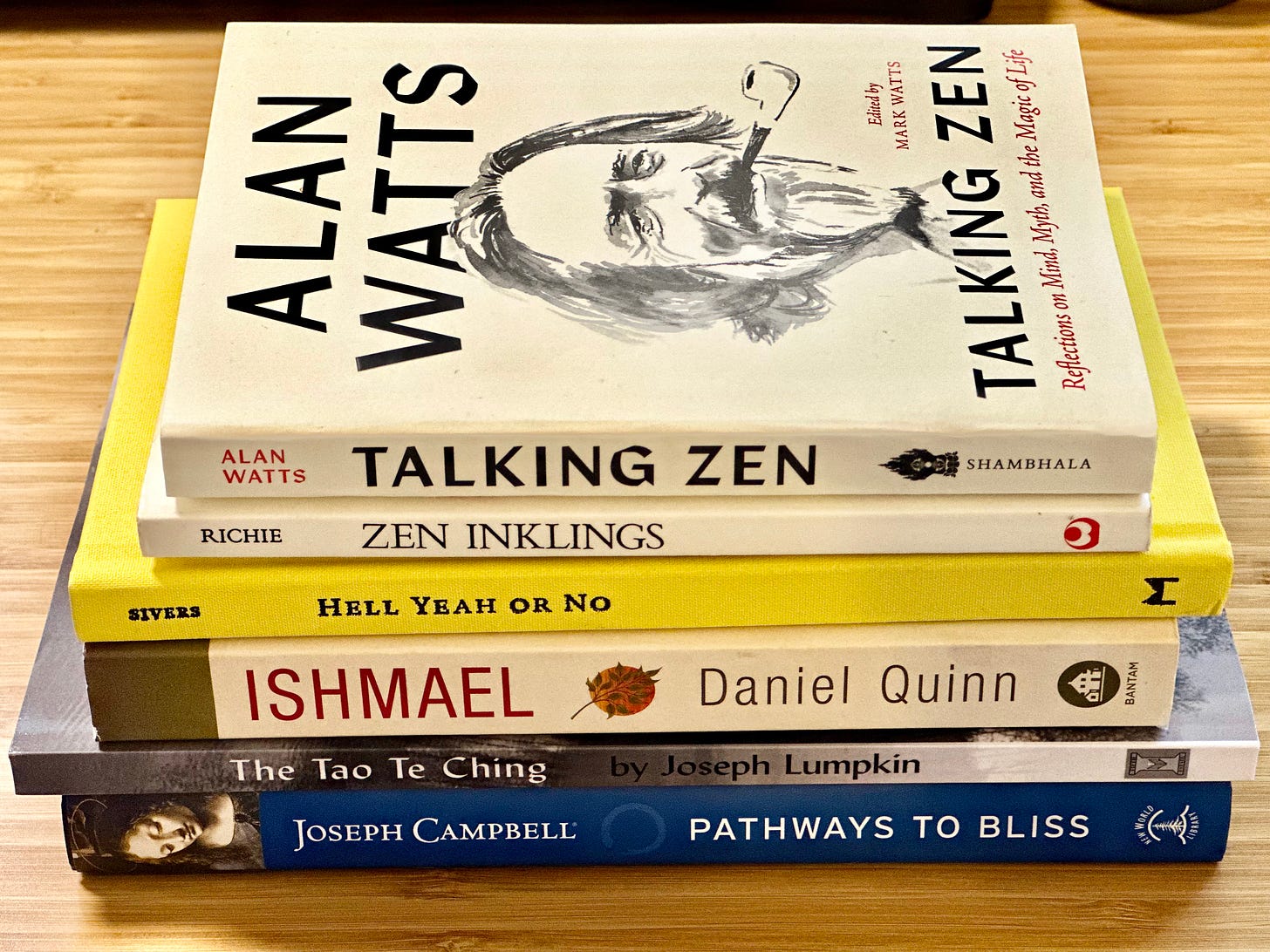 Top to bottom: Talking Zen by Alan Watts, Zen Inklings by Donald Richie, Hell Yeah or No by Derek Sivers, Ishmael by Daniel Quinn, Tao te Ching by Lao Tzu (Translated by Joseph Lumpkin), and Pathways to Bliss by Joseph Campbell