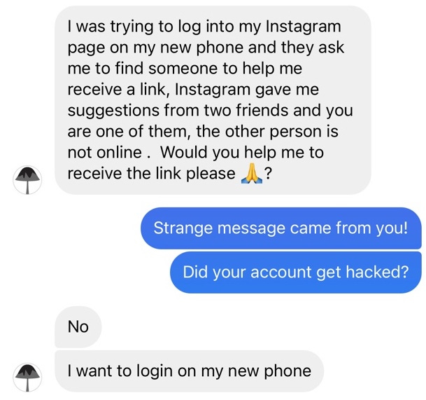 "I was trying to log into my instagram page on my new phone and instagram suggested two people to receive a link. Other other person is not online. Would you help me receive the link please?