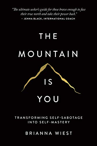 The Mountain Is You: Transforming Self-Sabotage Into Self-Mastery - Kindle  edition by Wiest, Brianna. Self-Help Kindle eBooks @ Amazon.com.