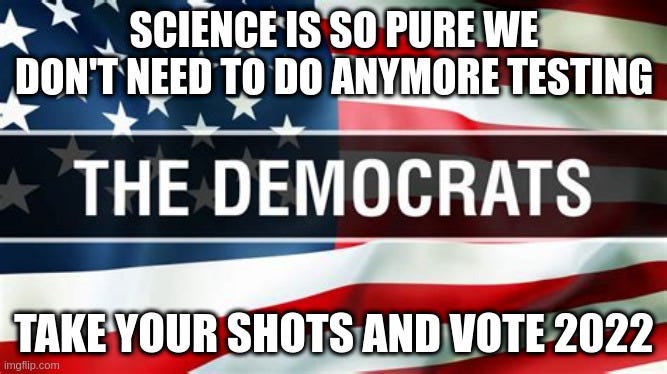  SCIENCE IS SO PURE WE DON'T NEED TO DO ANYMORE TESTING; TAKE YOUR SHOTS AND VOTE 2022 | made w/ Imgflip meme maker