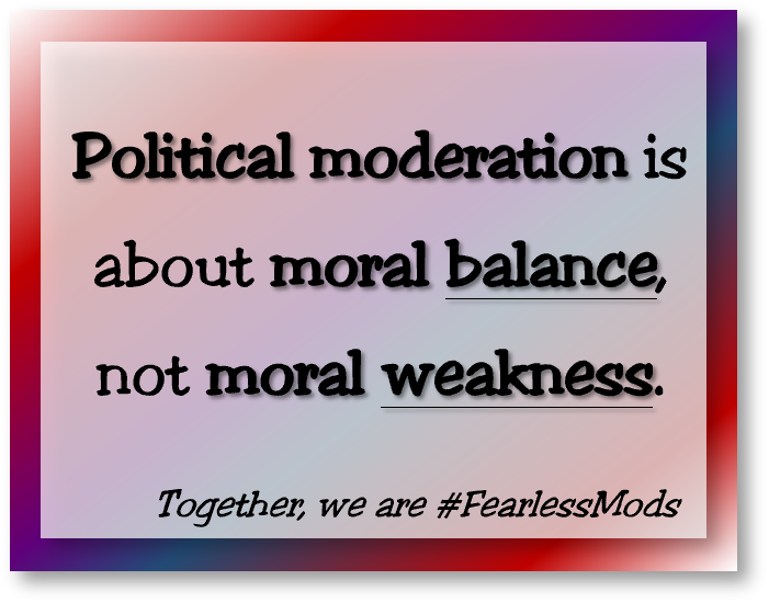 Political moderation is about moral balance, not moral weakness.