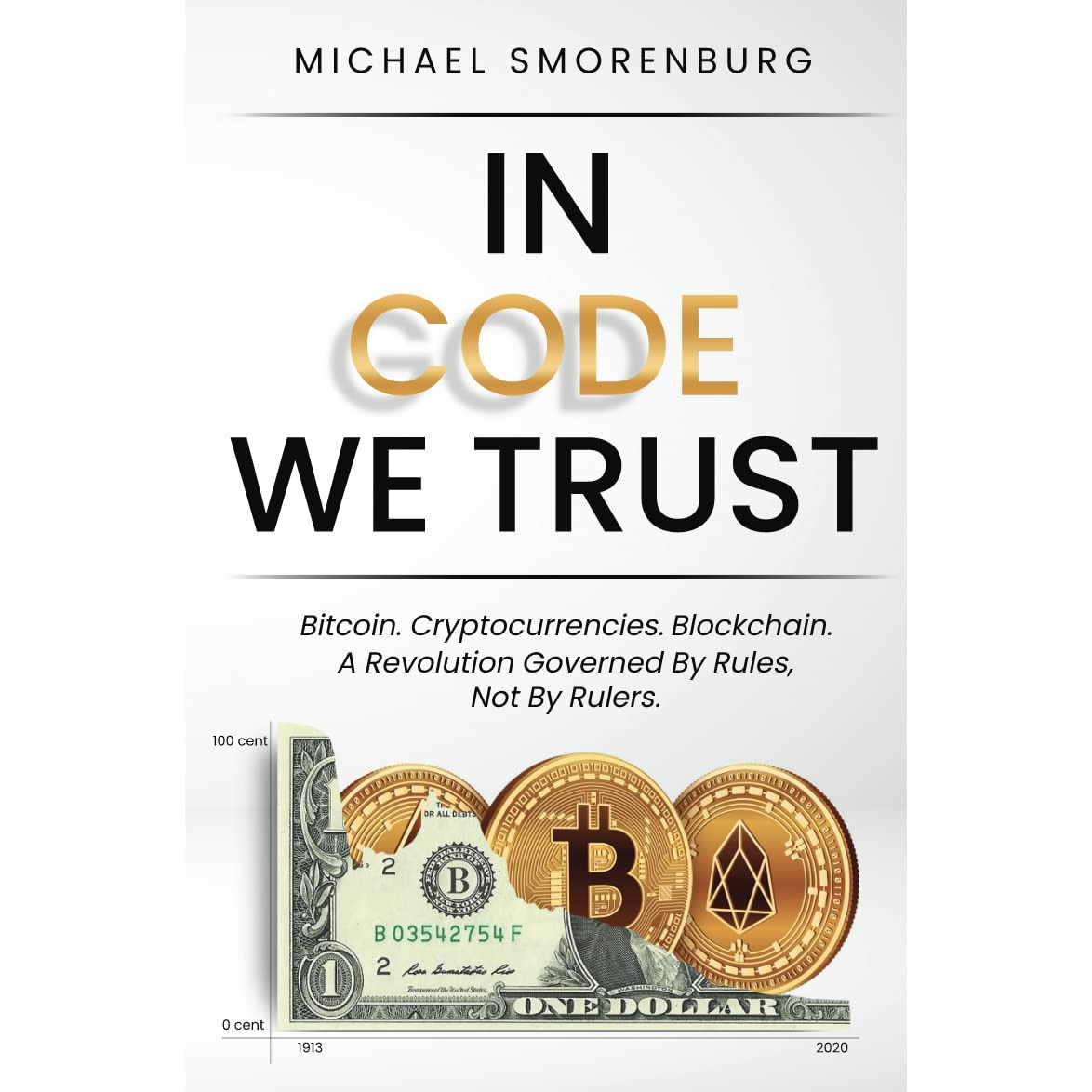 IN CODE WE TRUST--Bitcoin, Cryptocurrencies, Blockchain. A Revolution  Governed by Rules, not by Rulers. by Michael Smorenburg