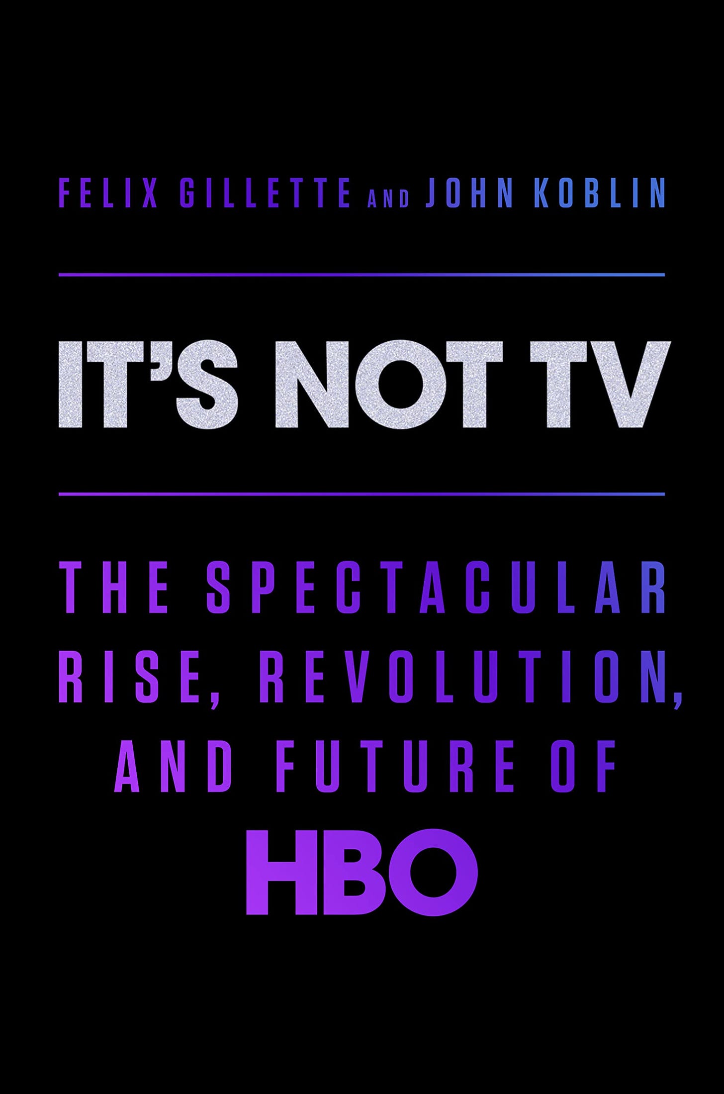 It's Not TV: The Spectacular Rise, Revolution, and Future of HBO :  Gillette, Felix, Koblin, John: Amazon.ca: Books