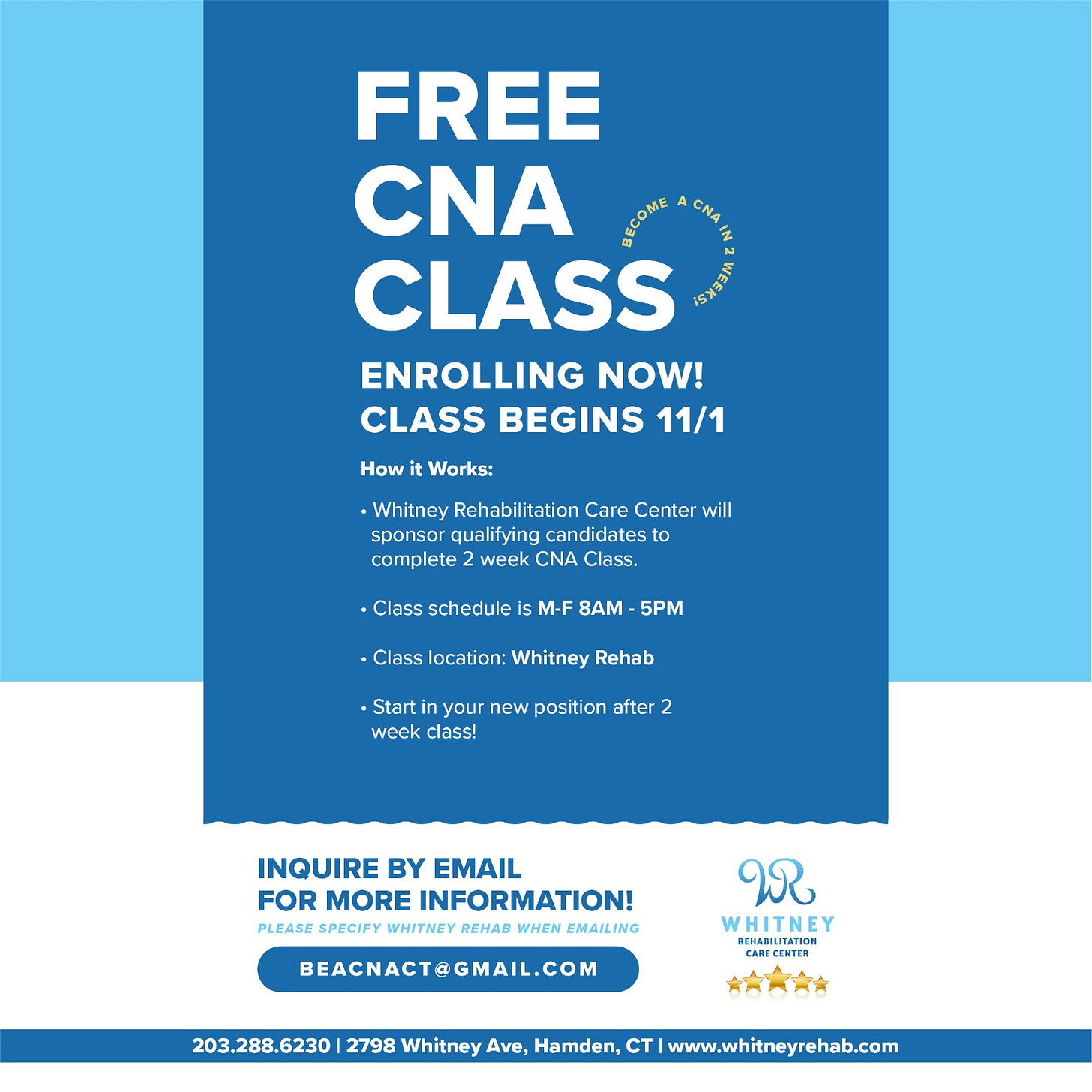 May be an image of text that says 'FREE CNA DECOME CLASS ENROLLING NOW! CLASS BEGINS 11/1 How Works: .Whitney Rehabilitation Care Center will sponsor qualifying candiaeto complete week CNA Class. •Class schedule is M-F 8AM 5PM Class location: Whitney Rehab .Start in your new position after 2 week class! INQUIRE BY EMAIL FOR MORE INFORMATION! PLEASE SPECIFY PLAS WHITNEY REHAB WHEN EMAILING BEACNACT@GMAIL.COM ಬ WHITNEY REHABILITATION CARECENTER CENTER s 203.288.6230 2798 Whitney Ave, Hamden, CT www.whitneyrehab.com'