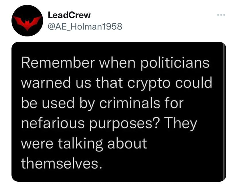 May be a Twitter screenshot of text that says 'LeadCrew @AE_Holman1958 Remember when politicians warned us that crypto could be used by criminals for nefarious purposes? They were talking about themselves.'