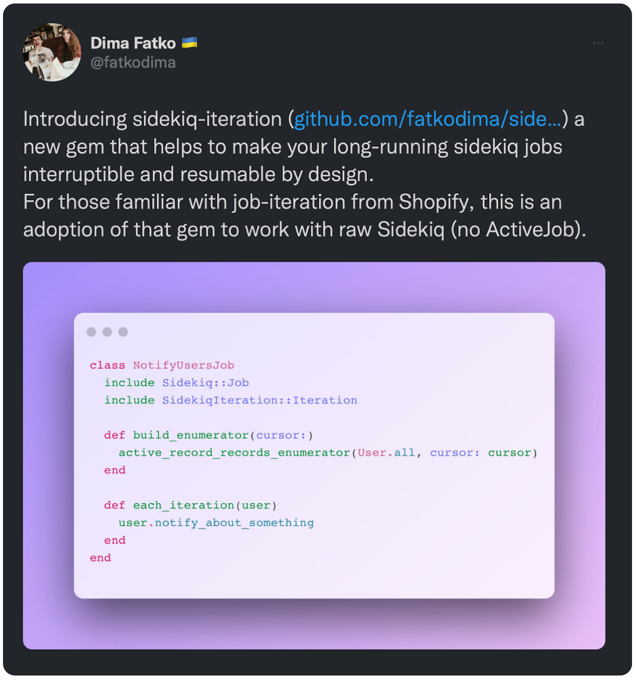 Introducing sidekiq-iteration (https://t.co/ir7cKKErUK) a new gem that helps to make your long-running sidekiq jobs interruptible and resumable by design. For those familiar with job-iteration from Shopify, this is an adoption of that gem to work with raw Sidekiq (no ActiveJob). https://t.co/1GVza2iYBV