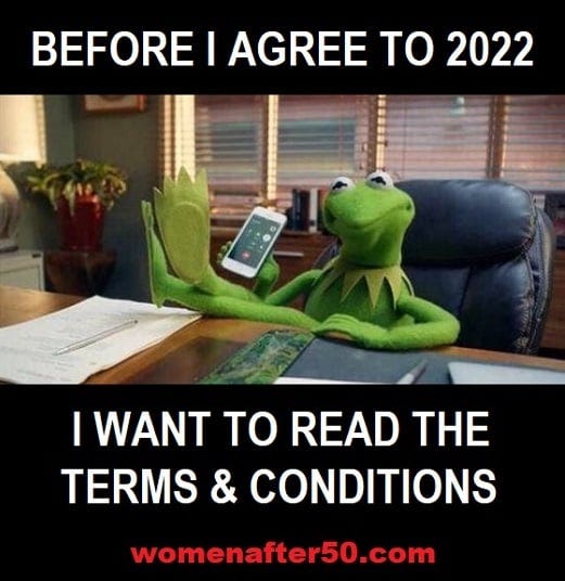 May be a meme of text that says 'BEFORE I AGREE TO 2022 I WANT TO READ THE TERMS & CONDITIONS womenafter50.com'
