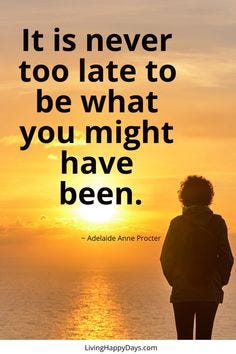 Inspirational Quote: It is never too late to be what you might have been. ~ Adelaide Anne Procter