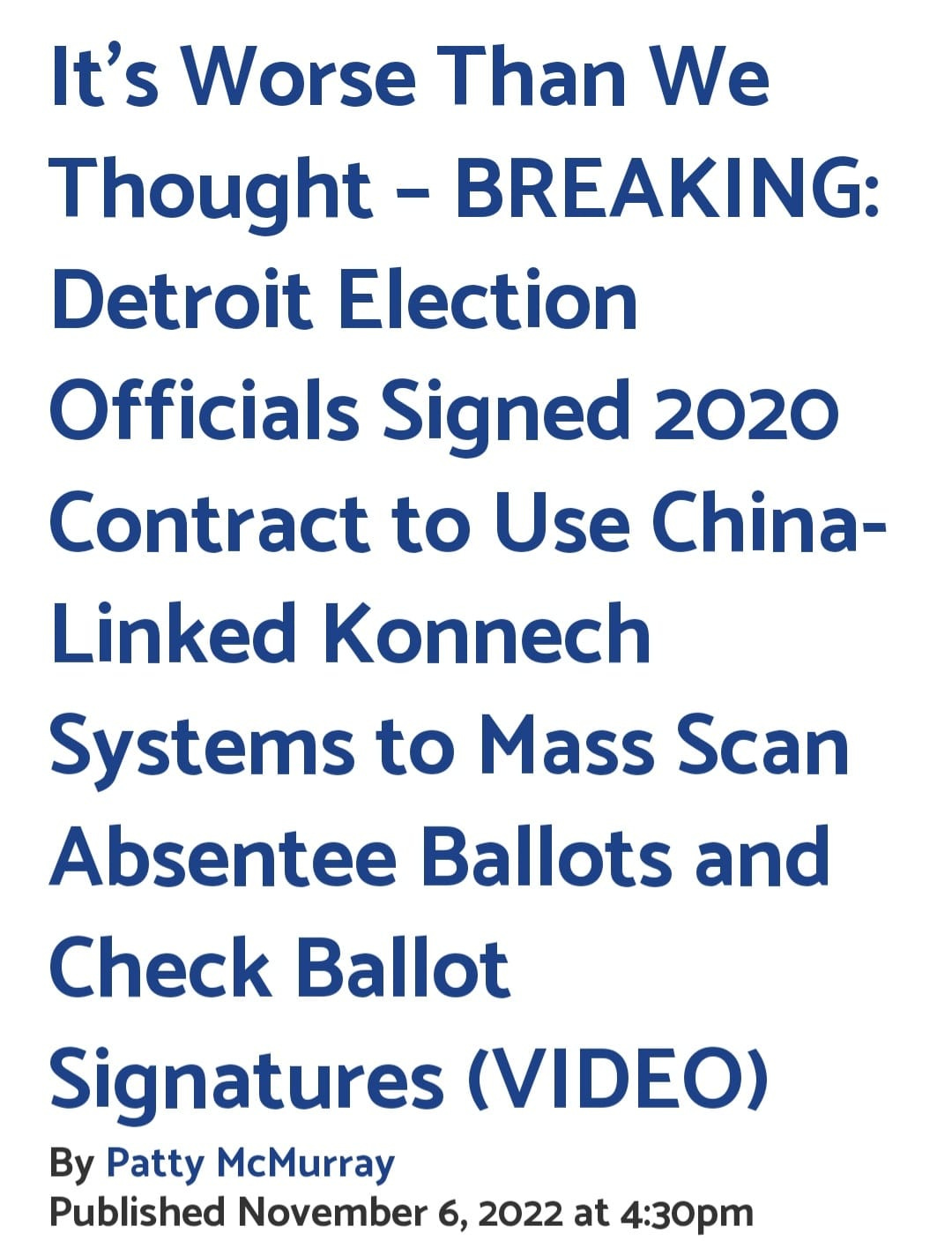 May be an image of text that says 'It's Worse Than We Thought- BREAKING: Detroit Election Officials Signed 2020 Contract to Use China- Linked Konnech Systems to Mass Scan Absentee Ballots and Check Ballot Signatures (VIDEO) By Patty McMurray Published November 6, 2022 at 4:30pm'