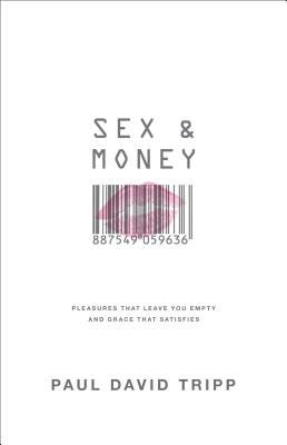 Sex and Money: Pleasures That Leave You Empty and Grace That Satisfies - Tripp, Paul David, M.DIV., D.Min.